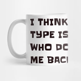 I think my type is people who don't like me back Mug